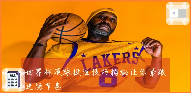 世界杯滚球投注技巧揭秘让你紧跟进场节奏