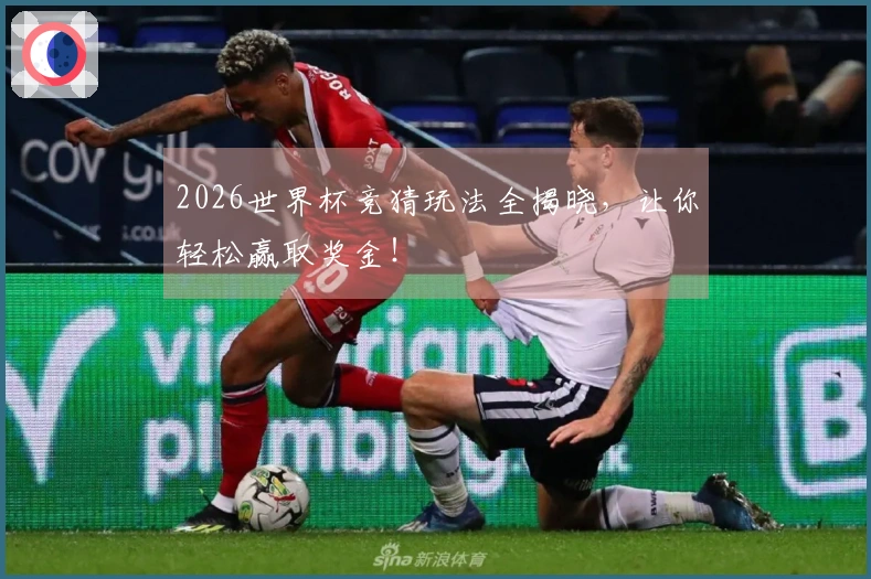 2026世界杯竞猜玩法全揭晓，让你轻松赢取奖金！