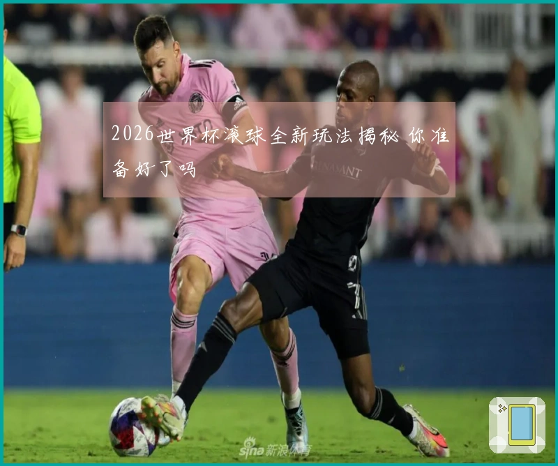 2026世界杯滚球全新玩法揭秘 你准备好了吗