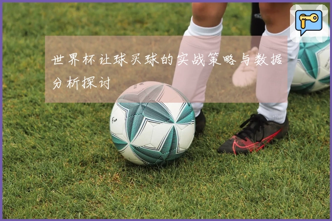 世界杯让球买球的实战策略与数据分析探讨