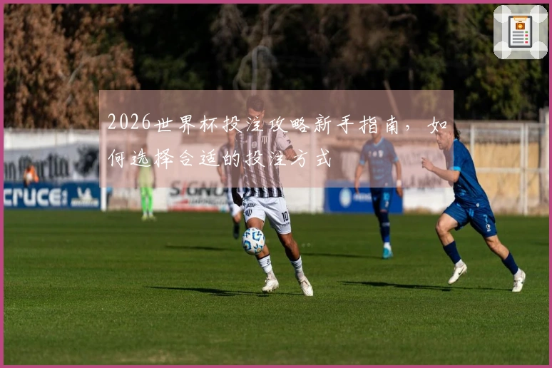 2026世界杯投注攻略新手指南，如何选择合适的投注方式